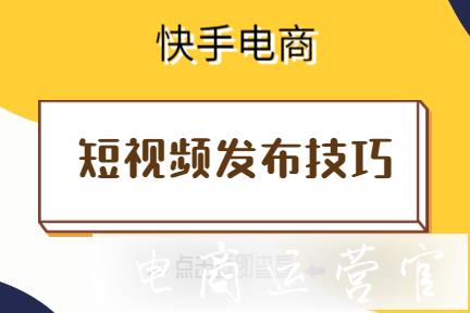 快手短視頻怎么掛小黃車?快手短視頻發(fā)布技巧